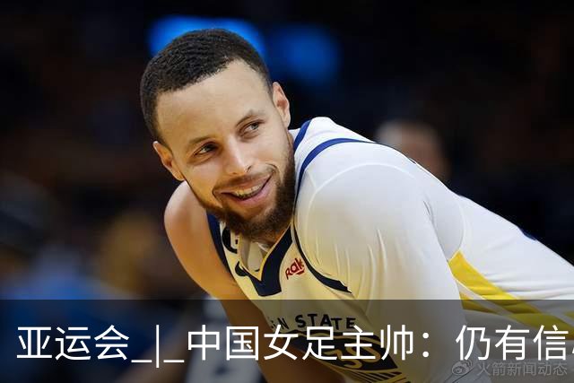 亚运会 | 中国女足主帅：仍有信心以小组头名出线