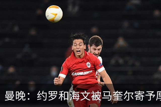 曼晚：约罗和海文被马奎尔寄予厚望，但两位年轻人仍需历练